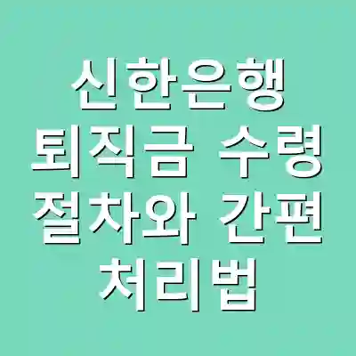 신한은행 퇴직금 수령 절차와 간편 처리법