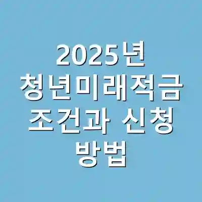 2025년 청년미래적금 조건과 신청 방법
