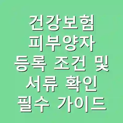 건강보험 피부양자 등록 조건 및 서류 확인 필수 가이드