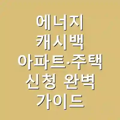 에너지 캐시백 아파트·주택 신청 완벽 가이드
