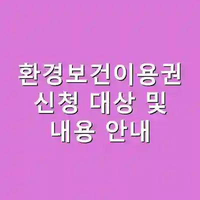 환경보건이용권 신청 대상 및 내용 안내